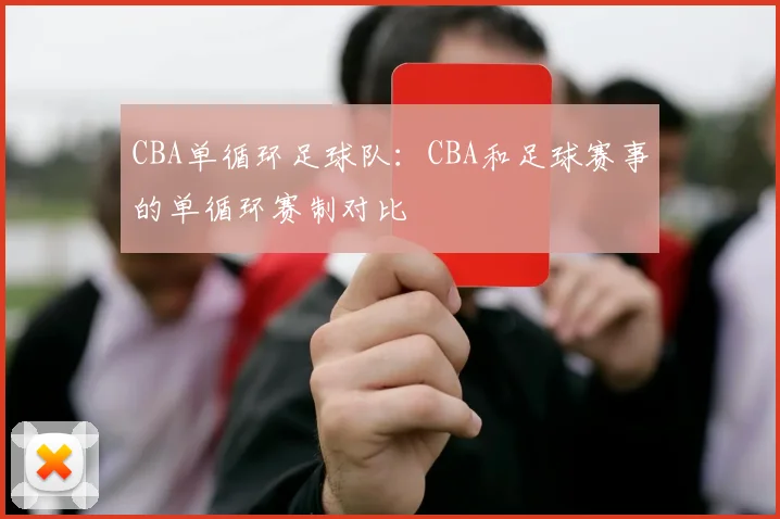 CBA单循环足球队：CBA和足球赛事的单循环赛制对比
