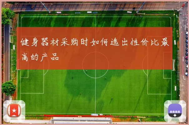 健身器材采购时如何选出性价比最高的产品